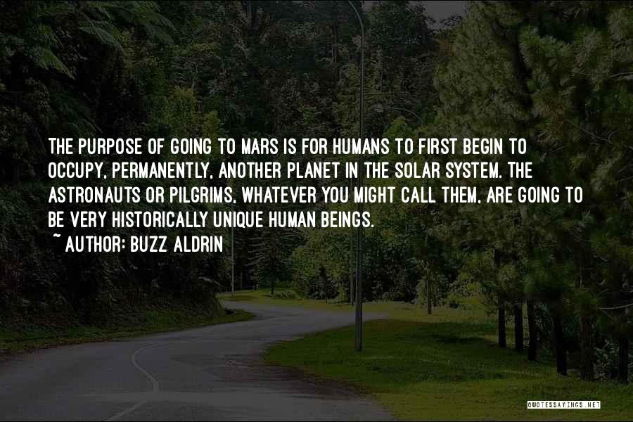 Buzz Aldrin Quotes: The Purpose Of Going To Mars Is For Humans To First Begin To Occupy, Permanently, Another Planet In The Solar