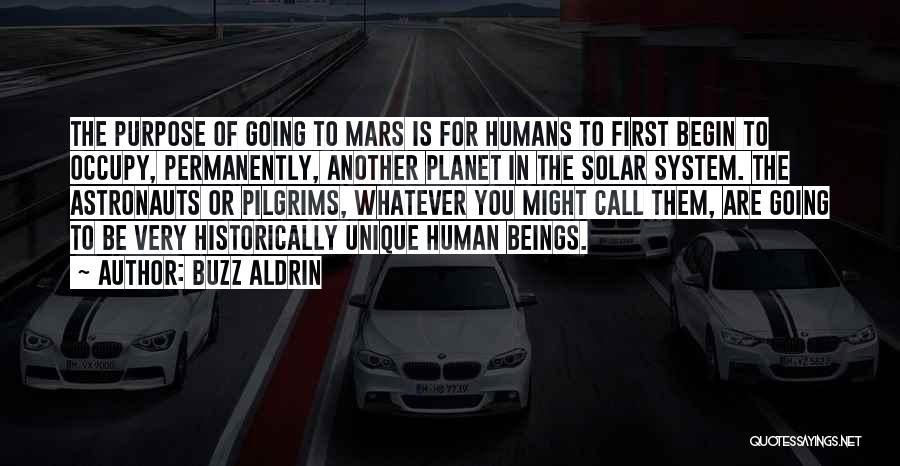 Buzz Aldrin Quotes: The Purpose Of Going To Mars Is For Humans To First Begin To Occupy, Permanently, Another Planet In The Solar