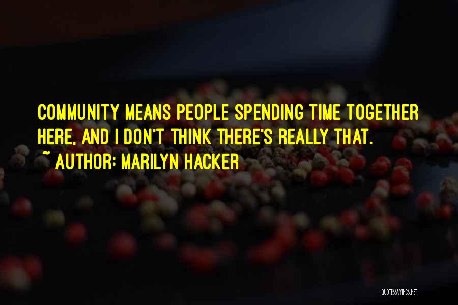 Marilyn Hacker Quotes: Community Means People Spending Time Together Here, And I Don't Think There's Really That.