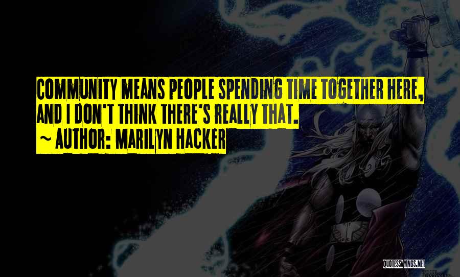 Marilyn Hacker Quotes: Community Means People Spending Time Together Here, And I Don't Think There's Really That.