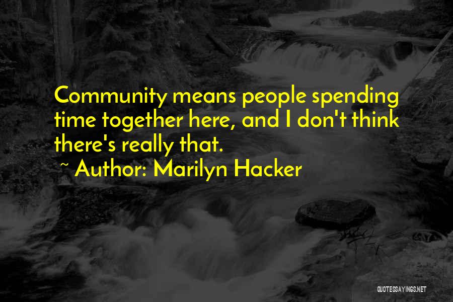 Marilyn Hacker Quotes: Community Means People Spending Time Together Here, And I Don't Think There's Really That.