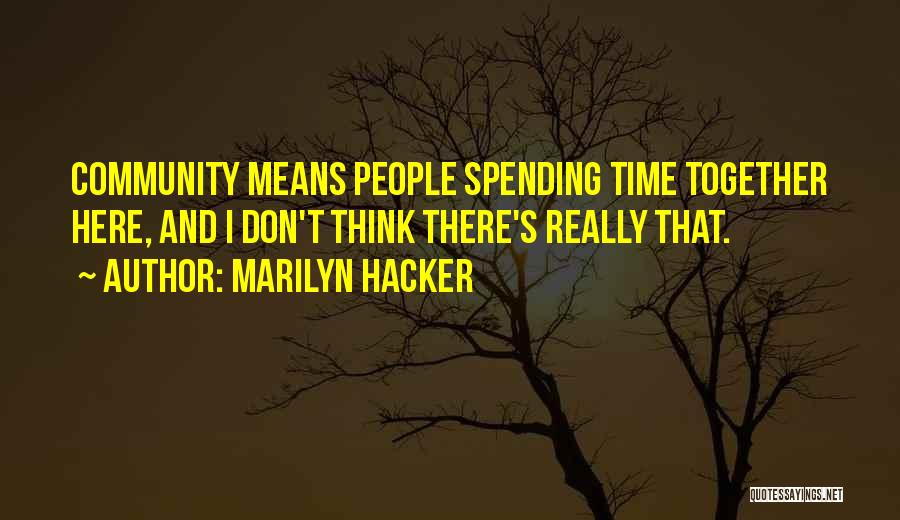 Marilyn Hacker Quotes: Community Means People Spending Time Together Here, And I Don't Think There's Really That.