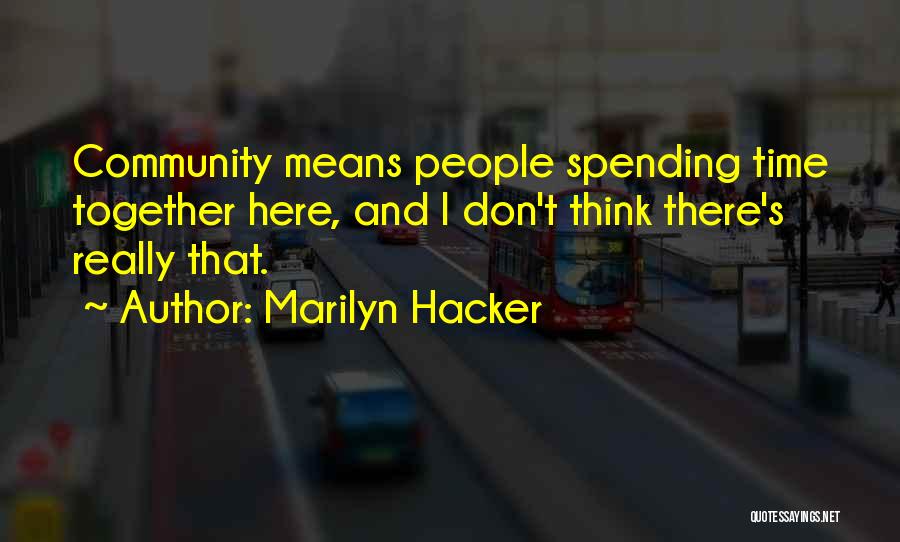 Marilyn Hacker Quotes: Community Means People Spending Time Together Here, And I Don't Think There's Really That.