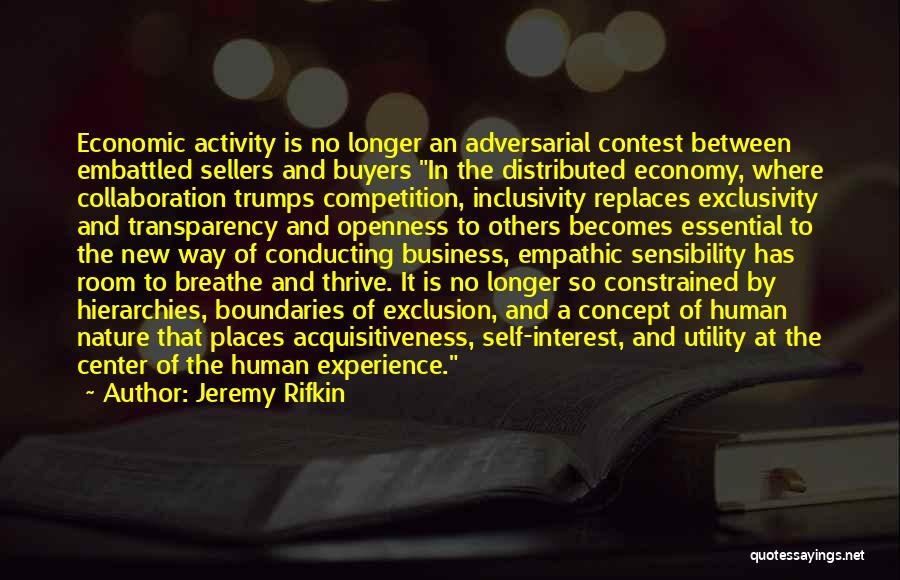 Jeremy Rifkin Quotes: Economic Activity Is No Longer An Adversarial Contest Between Embattled Sellers And Buyers In The Distributed Economy, Where Collaboration Trumps