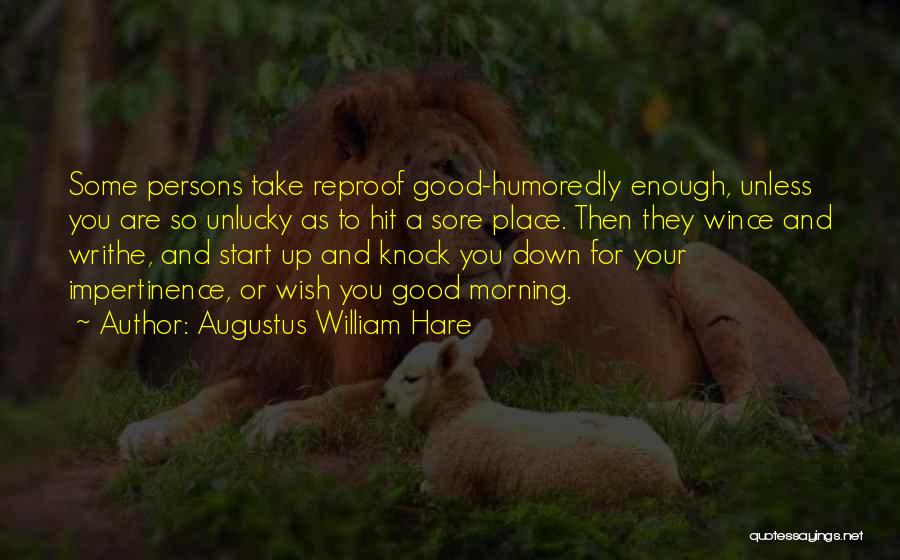 Augustus William Hare Quotes: Some Persons Take Reproof Good-humoredly Enough, Unless You Are So Unlucky As To Hit A Sore Place. Then They Wince