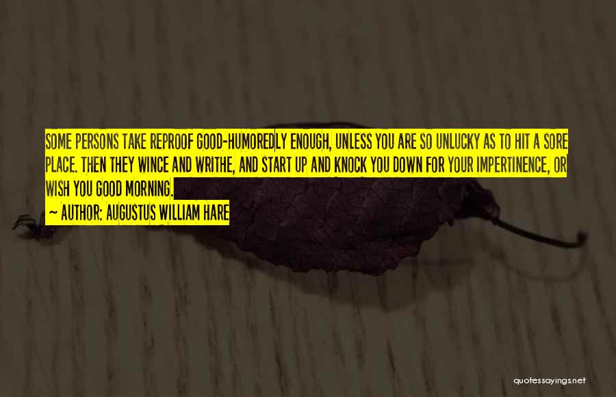 Augustus William Hare Quotes: Some Persons Take Reproof Good-humoredly Enough, Unless You Are So Unlucky As To Hit A Sore Place. Then They Wince