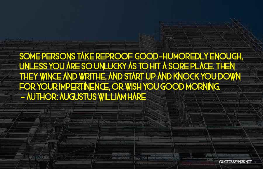Augustus William Hare Quotes: Some Persons Take Reproof Good-humoredly Enough, Unless You Are So Unlucky As To Hit A Sore Place. Then They Wince