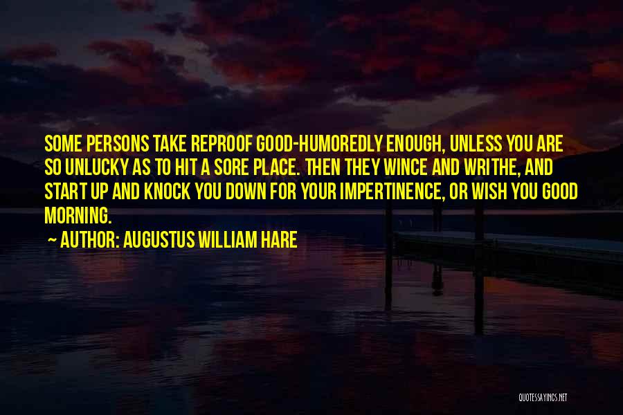 Augustus William Hare Quotes: Some Persons Take Reproof Good-humoredly Enough, Unless You Are So Unlucky As To Hit A Sore Place. Then They Wince