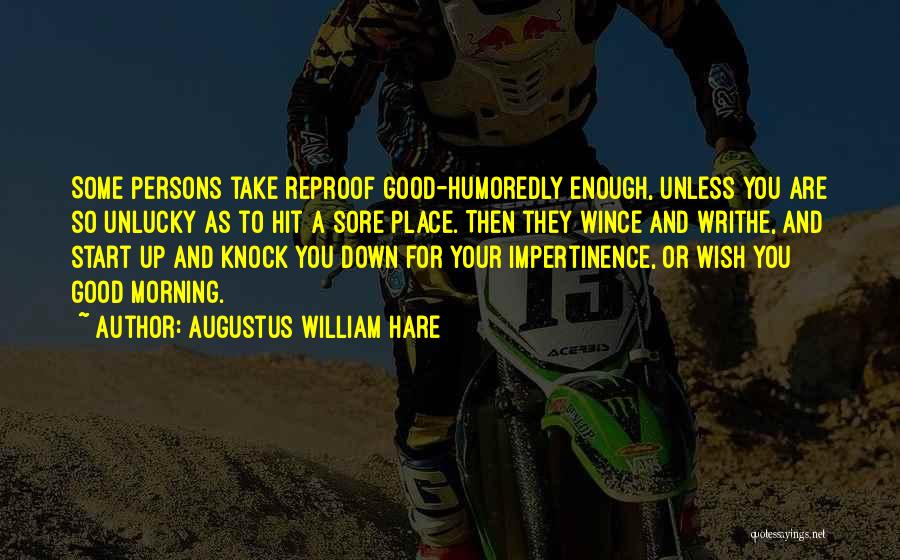 Augustus William Hare Quotes: Some Persons Take Reproof Good-humoredly Enough, Unless You Are So Unlucky As To Hit A Sore Place. Then They Wince
