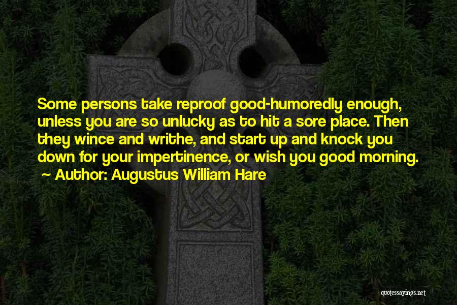Augustus William Hare Quotes: Some Persons Take Reproof Good-humoredly Enough, Unless You Are So Unlucky As To Hit A Sore Place. Then They Wince