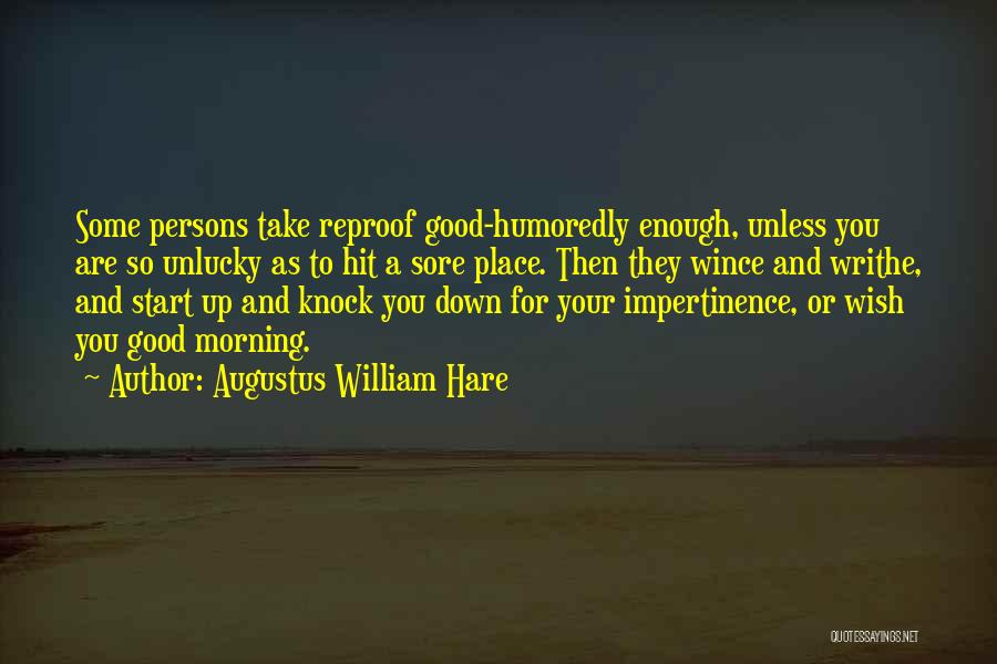 Augustus William Hare Quotes: Some Persons Take Reproof Good-humoredly Enough, Unless You Are So Unlucky As To Hit A Sore Place. Then They Wince