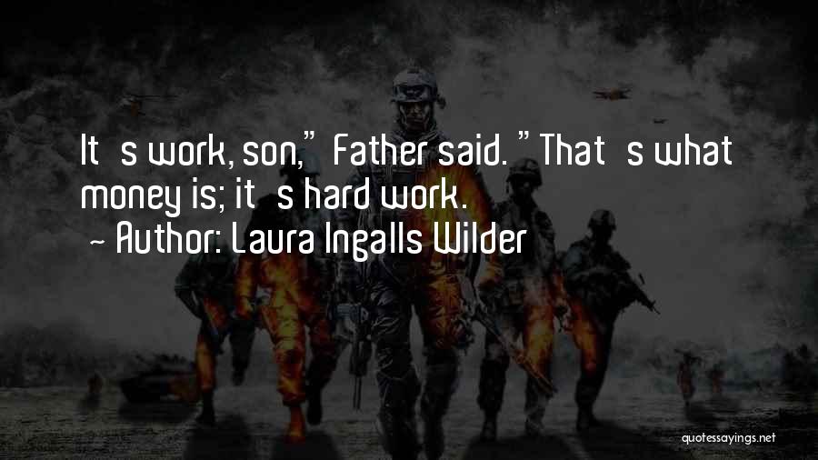 Laura Ingalls Wilder Quotes: It's Work, Son, Father Said. That's What Money Is; It's Hard Work.