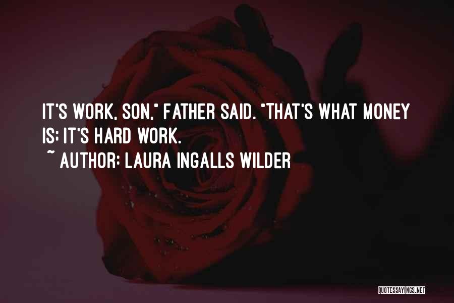 Laura Ingalls Wilder Quotes: It's Work, Son, Father Said. That's What Money Is; It's Hard Work.