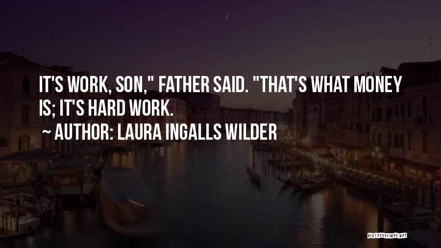 Laura Ingalls Wilder Quotes: It's Work, Son, Father Said. That's What Money Is; It's Hard Work.