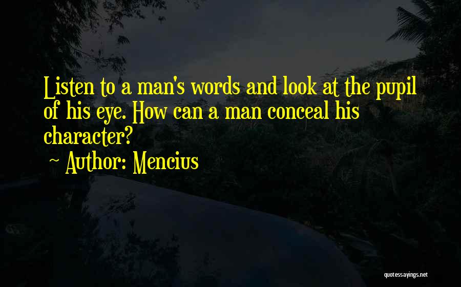 Mencius Quotes: Listen To A Man's Words And Look At The Pupil Of His Eye. How Can A Man Conceal His Character?
