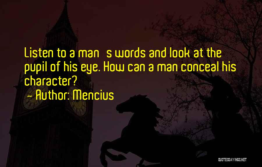 Mencius Quotes: Listen To A Man's Words And Look At The Pupil Of His Eye. How Can A Man Conceal His Character?
