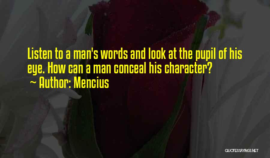 Mencius Quotes: Listen To A Man's Words And Look At The Pupil Of His Eye. How Can A Man Conceal His Character?