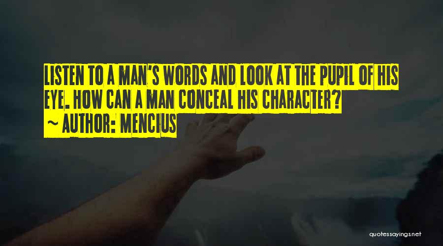 Mencius Quotes: Listen To A Man's Words And Look At The Pupil Of His Eye. How Can A Man Conceal His Character?