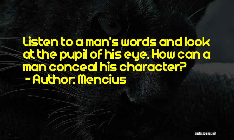 Mencius Quotes: Listen To A Man's Words And Look At The Pupil Of His Eye. How Can A Man Conceal His Character?