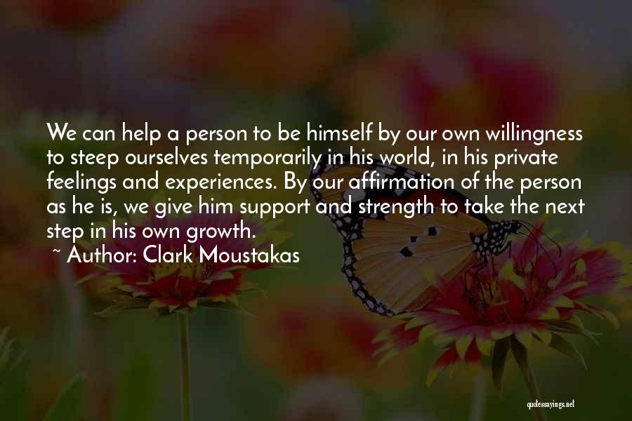 Clark Moustakas Quotes: We Can Help A Person To Be Himself By Our Own Willingness To Steep Ourselves Temporarily In His World, In