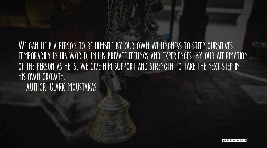 Clark Moustakas Quotes: We Can Help A Person To Be Himself By Our Own Willingness To Steep Ourselves Temporarily In His World, In