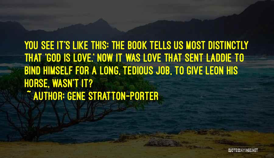 Gene Stratton-Porter Quotes: You See It's Like This: The Book Tells Us Most Distinctly That 'god Is Love.' Now It Was Love That