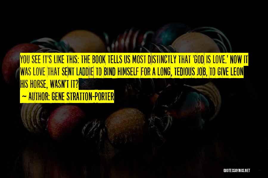 Gene Stratton-Porter Quotes: You See It's Like This: The Book Tells Us Most Distinctly That 'god Is Love.' Now It Was Love That