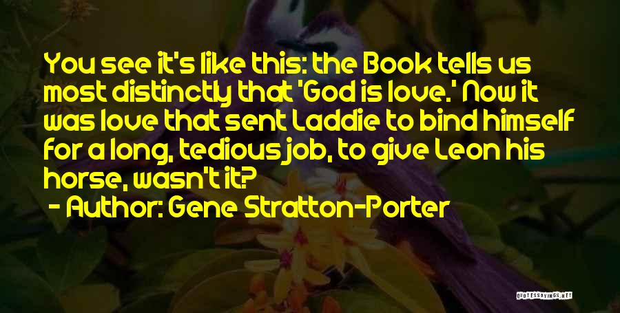 Gene Stratton-Porter Quotes: You See It's Like This: The Book Tells Us Most Distinctly That 'god Is Love.' Now It Was Love That