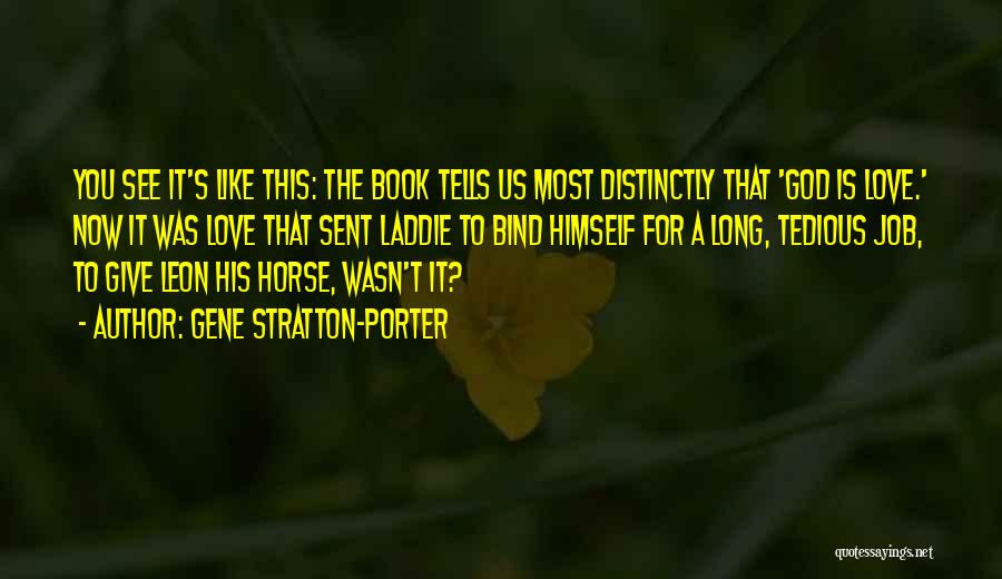 Gene Stratton-Porter Quotes: You See It's Like This: The Book Tells Us Most Distinctly That 'god Is Love.' Now It Was Love That