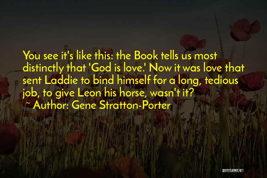 Gene Stratton-Porter Quotes: You See It's Like This: The Book Tells Us Most Distinctly That 'god Is Love.' Now It Was Love That