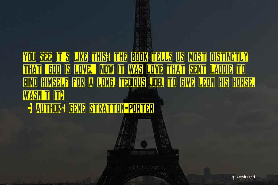 Gene Stratton-Porter Quotes: You See It's Like This: The Book Tells Us Most Distinctly That 'god Is Love.' Now It Was Love That