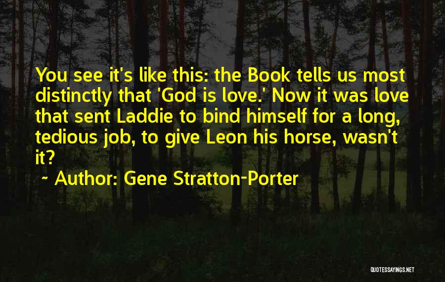 Gene Stratton-Porter Quotes: You See It's Like This: The Book Tells Us Most Distinctly That 'god Is Love.' Now It Was Love That