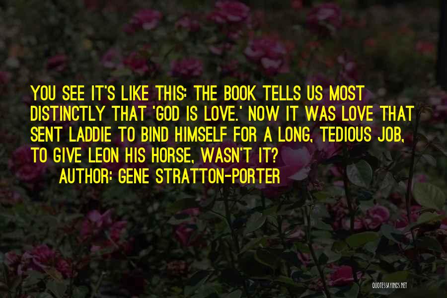 Gene Stratton-Porter Quotes: You See It's Like This: The Book Tells Us Most Distinctly That 'god Is Love.' Now It Was Love That