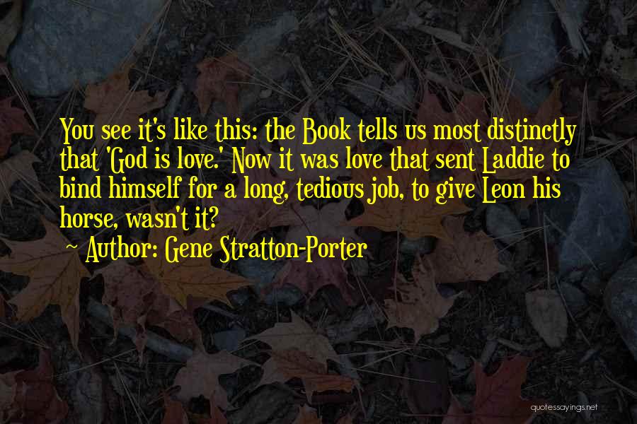 Gene Stratton-Porter Quotes: You See It's Like This: The Book Tells Us Most Distinctly That 'god Is Love.' Now It Was Love That