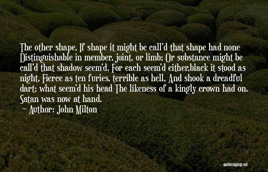 John Milton Quotes: The Other Shape, If Shape It Might Be Call'd That Shape Had None Distinguishable In Member, Joint, Or Limb; Or