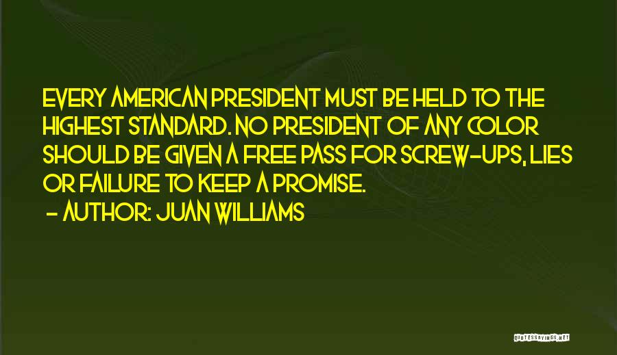 Juan Williams Quotes: Every American President Must Be Held To The Highest Standard. No President Of Any Color Should Be Given A Free