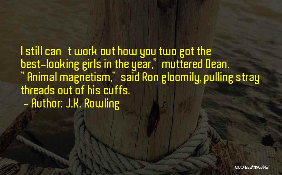 J.K. Rowling Quotes: I Still Can't Work Out How You Two Got The Best-looking Girls In The Year, Muttered Dean. Animal Magnetism, Said