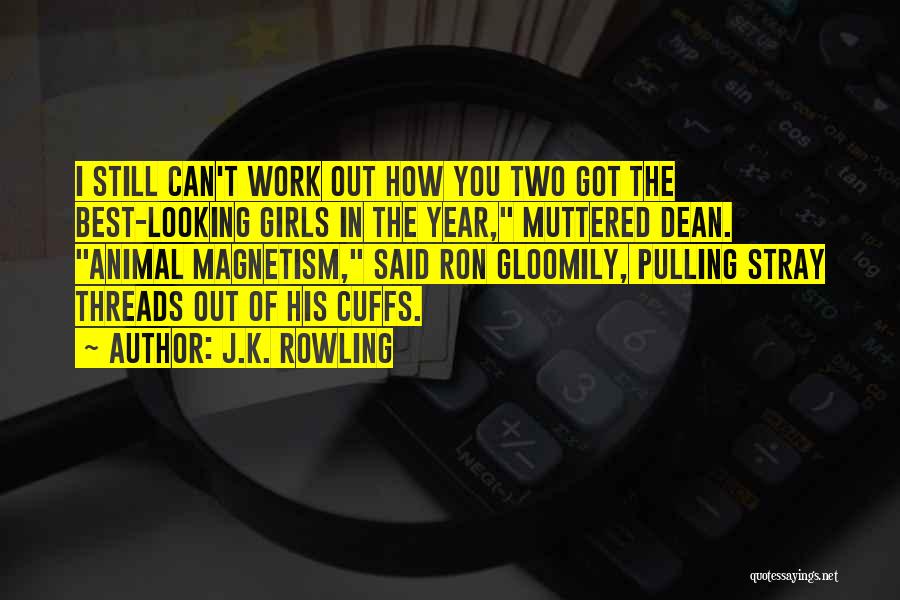 J.K. Rowling Quotes: I Still Can't Work Out How You Two Got The Best-looking Girls In The Year, Muttered Dean. Animal Magnetism, Said