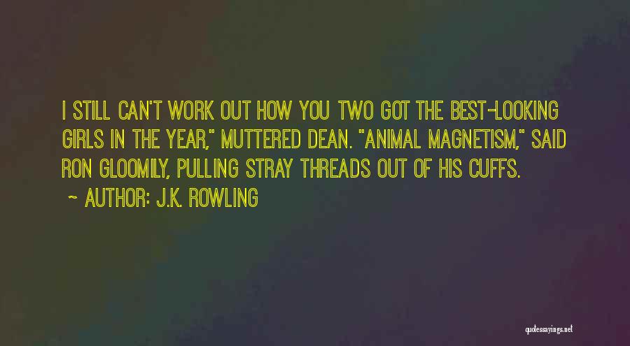 J.K. Rowling Quotes: I Still Can't Work Out How You Two Got The Best-looking Girls In The Year, Muttered Dean. Animal Magnetism, Said