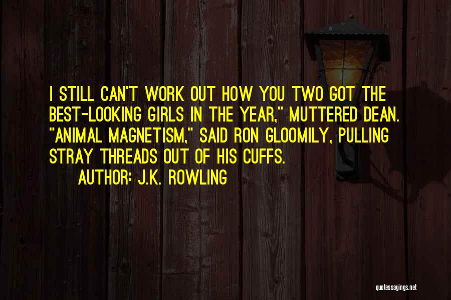 J.K. Rowling Quotes: I Still Can't Work Out How You Two Got The Best-looking Girls In The Year, Muttered Dean. Animal Magnetism, Said