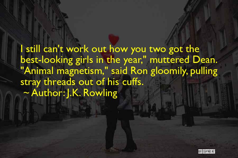 J.K. Rowling Quotes: I Still Can't Work Out How You Two Got The Best-looking Girls In The Year, Muttered Dean. Animal Magnetism, Said