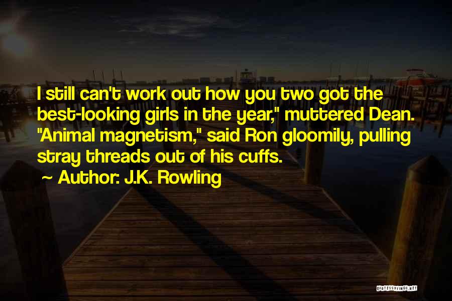 J.K. Rowling Quotes: I Still Can't Work Out How You Two Got The Best-looking Girls In The Year, Muttered Dean. Animal Magnetism, Said