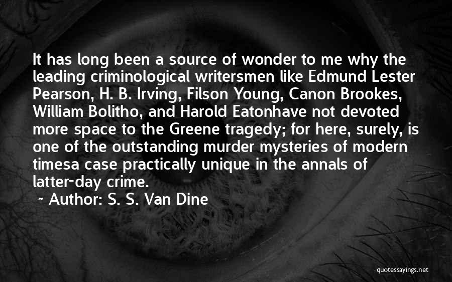 S. S. Van Dine Quotes: It Has Long Been A Source Of Wonder To Me Why The Leading Criminological Writersmen Like Edmund Lester Pearson, H.