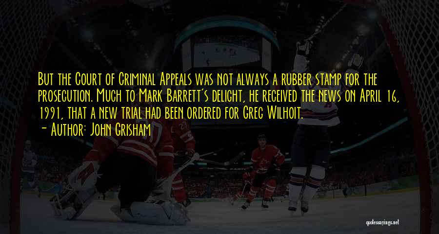 John Grisham Quotes: But The Court Of Criminal Appeals Was Not Always A Rubber Stamp For The Prosecution. Much To Mark Barrett's Delight,