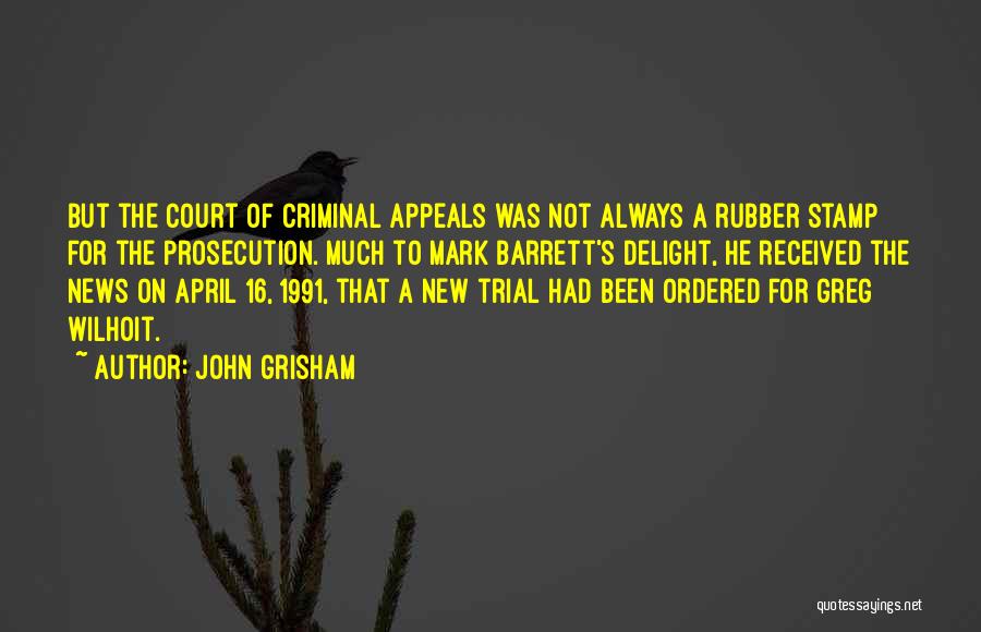 John Grisham Quotes: But The Court Of Criminal Appeals Was Not Always A Rubber Stamp For The Prosecution. Much To Mark Barrett's Delight,