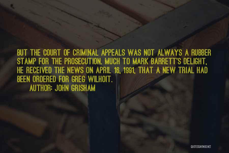 John Grisham Quotes: But The Court Of Criminal Appeals Was Not Always A Rubber Stamp For The Prosecution. Much To Mark Barrett's Delight,