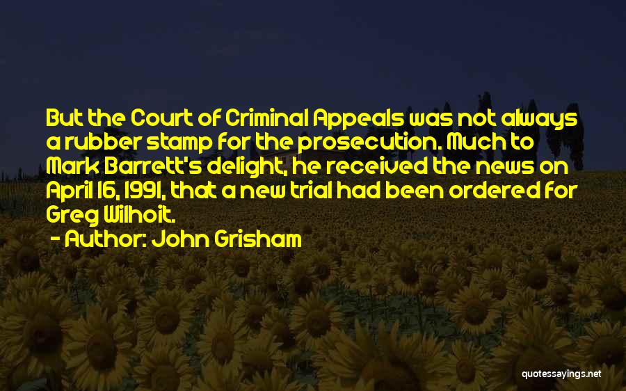 John Grisham Quotes: But The Court Of Criminal Appeals Was Not Always A Rubber Stamp For The Prosecution. Much To Mark Barrett's Delight,