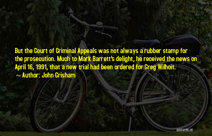 John Grisham Quotes: But The Court Of Criminal Appeals Was Not Always A Rubber Stamp For The Prosecution. Much To Mark Barrett's Delight,