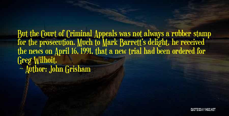 John Grisham Quotes: But The Court Of Criminal Appeals Was Not Always A Rubber Stamp For The Prosecution. Much To Mark Barrett's Delight,