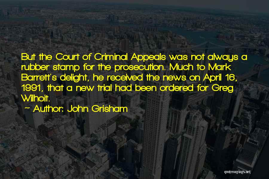 John Grisham Quotes: But The Court Of Criminal Appeals Was Not Always A Rubber Stamp For The Prosecution. Much To Mark Barrett's Delight,